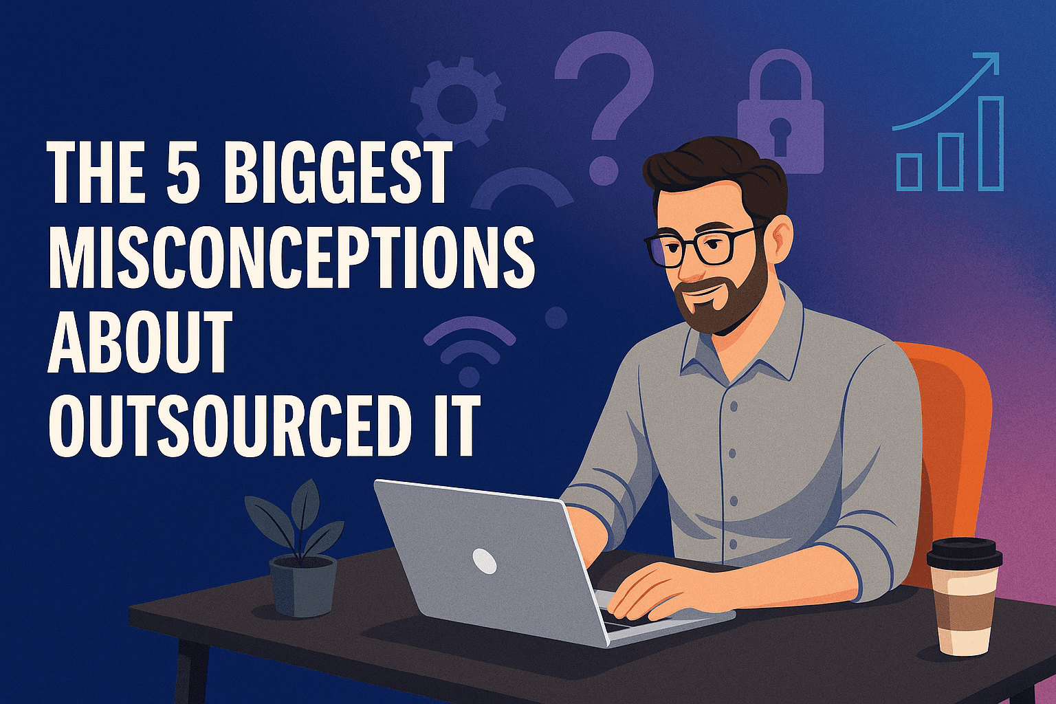 The 5 Biggest Misconceptions About Outsourced IT